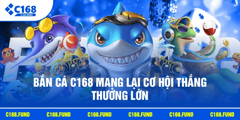 Bắn cá C168 mang lại cơ hội thắng thưởng lớn