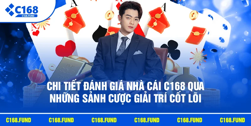 Chi tiết đánh giá nhà cái C168 qua những sảnh cược giải trí cốt lõi.