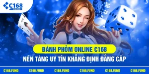 Đánh Phỏm Online C168 - Nền Tảng Uy Tín Khẳng Định Đẳng Cấp