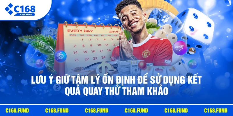 Lưu ý giữ tâm lý ổn định để sử dụng kết quả quay thử tham khảo
